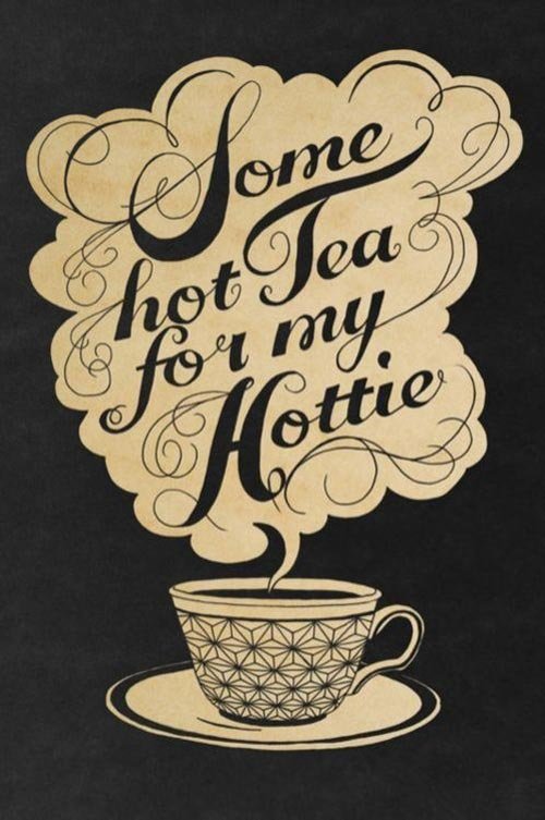 Some hot tea for my hottie