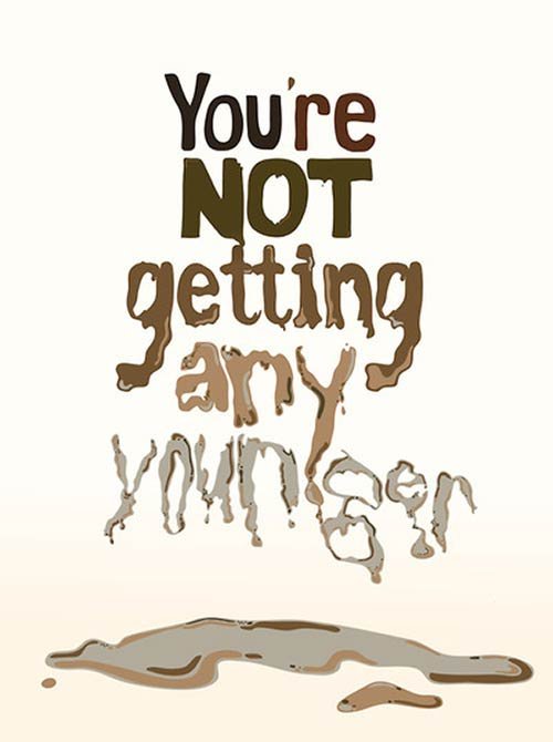 You Are Not Getting Any Younger
