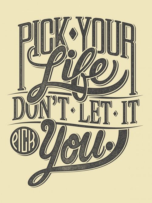 Pick your Life, Don't Let it Pick you